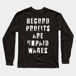 Record Profits Are Unpaid Wages Long Sleeve T-Shirt